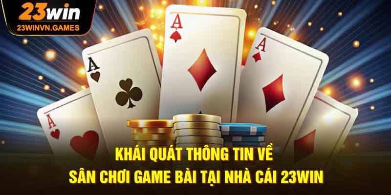 Khái quát về sân chơi game bài đổi thưởng 23win